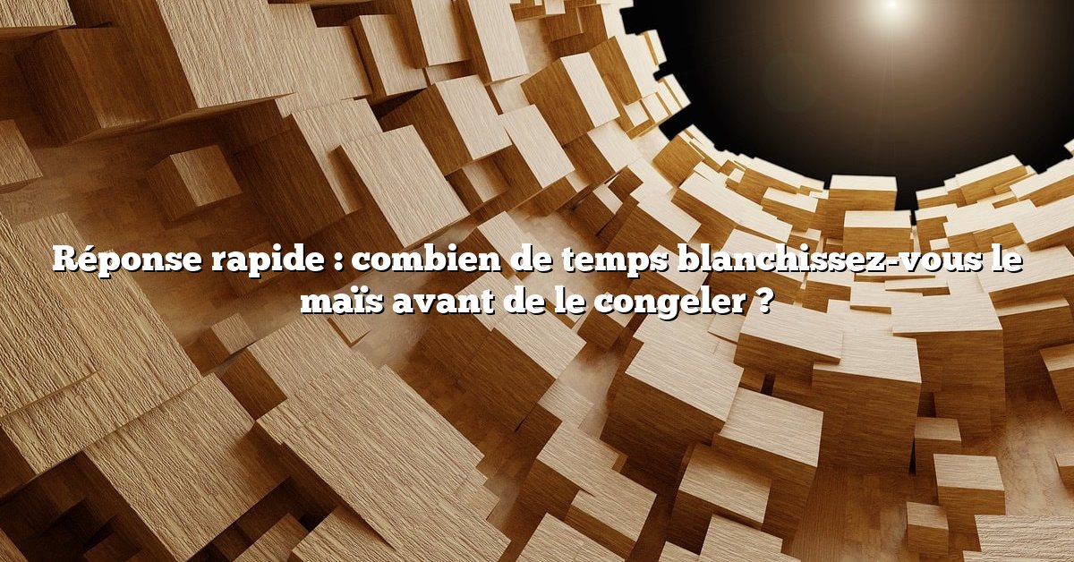 Réponse rapide : combien de temps blanchissez-vous le maïs avant de le congeler ?